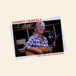 Das Bild zeigt das Albumcover von  Rodney Crowell - The Chicago Sessions