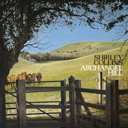 Das Bild zeigt das Albumcover von Shirley Collins - Archangel Hill