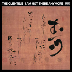 Das Bild zeigt das Albumcover von Clientele - I Am Not There Anymore