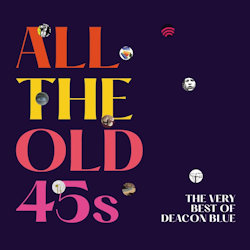Das Bild zeigt das Albumcover von Deacon Blue - All The Old 45s - The Very Best Of Deacon Blue