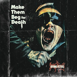 Das Bild zeigt das Albumcover von Dying Fetus - Make Them Beg For Death