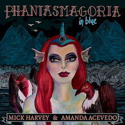 Das Bild zeigt das Albumcover von Mick Harvey + Amanda Acevedo - Phantasmagoria In Blue