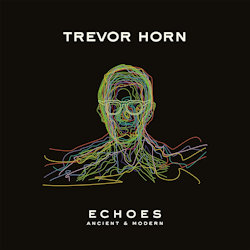 Das Bild zeigt das Albumcover von Trevor Horn - Echoes - Ancient And Modern