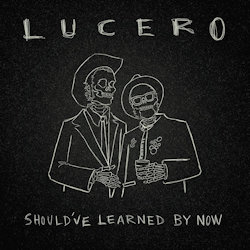 Das Bild zeigt Albumcover von Lucero - Should've Learned By Now