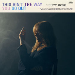 Das Bild zeigt das Albumcover von Lucy Rose - This Ain't The Way You Go Out