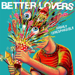 Das Bild zeigt das Albumcover von Better Lovers - Highly Irresponsible