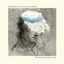 Das Bild zeigt das Albumcover von Christoper Annen + Francesco Wilking - Alles was ich je werden wollte