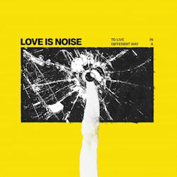 Das Bild zeigt das Albumcover von Love Is Noise - To Live In A Different Way